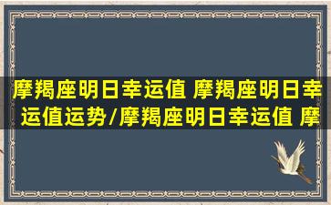 摩羯座明日幸运值 摩羯座明日幸运值运势/摩羯座明日幸运值 摩羯座明日幸运值运势-我的网站